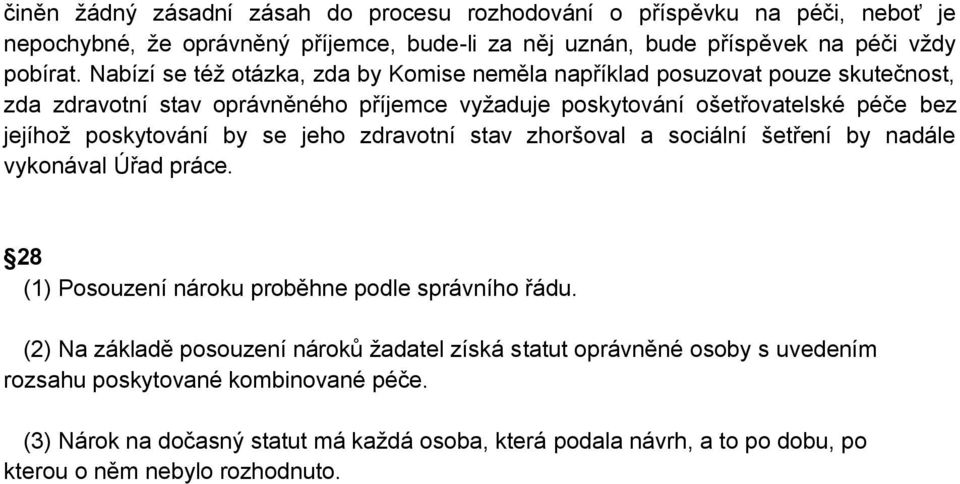 poskytování by se jeho zdravotní stav zhoršoval a sociální šetření by nadále vykonával Úřad práce. 28 (1) Posouzení nároku proběhne podle správního řádu.