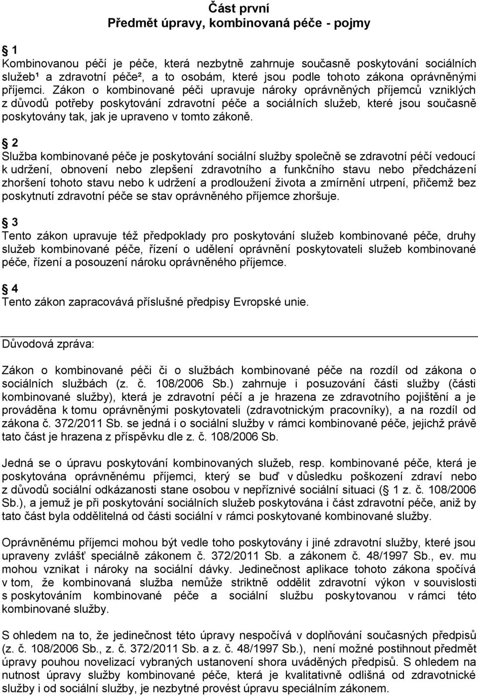 Zákon o kombinované péči upravuje nároky oprávněných příjemců vzniklých z důvodů potřeby poskytování zdravotní péče a sociálních služeb, které jsou současně poskytovány tak, jak je upraveno v tomto