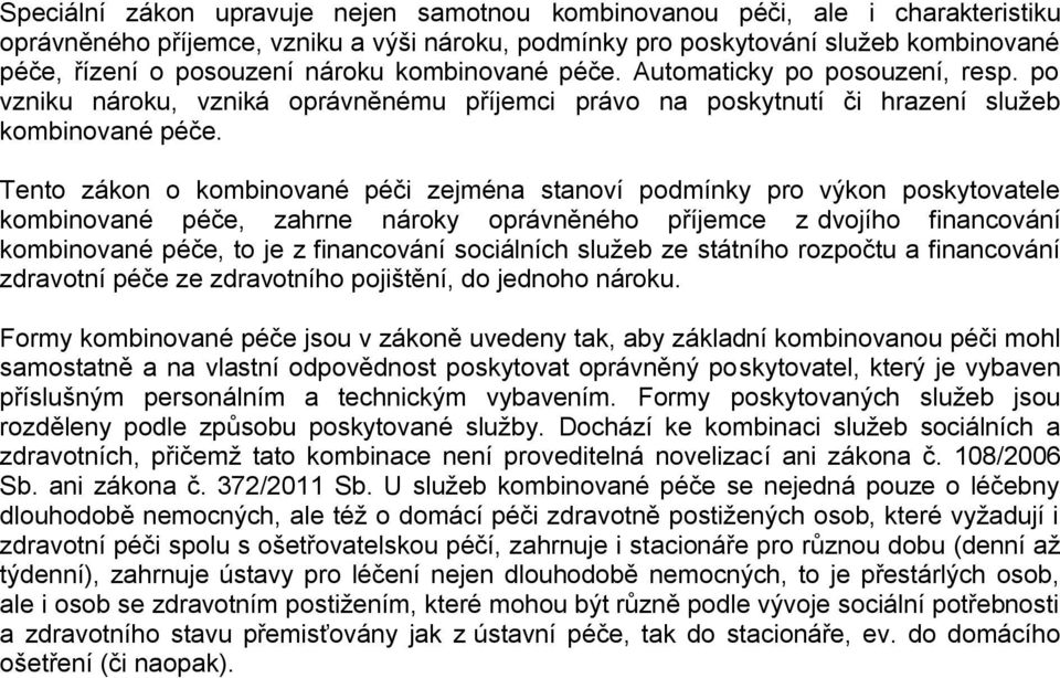 Tento zákon o kombinované péči zejména stanoví podmínky pro výkon poskytovatele kombinované péče, zahrne nároky oprávněného příjemce z dvojího financování kombinované péče, to je z financování