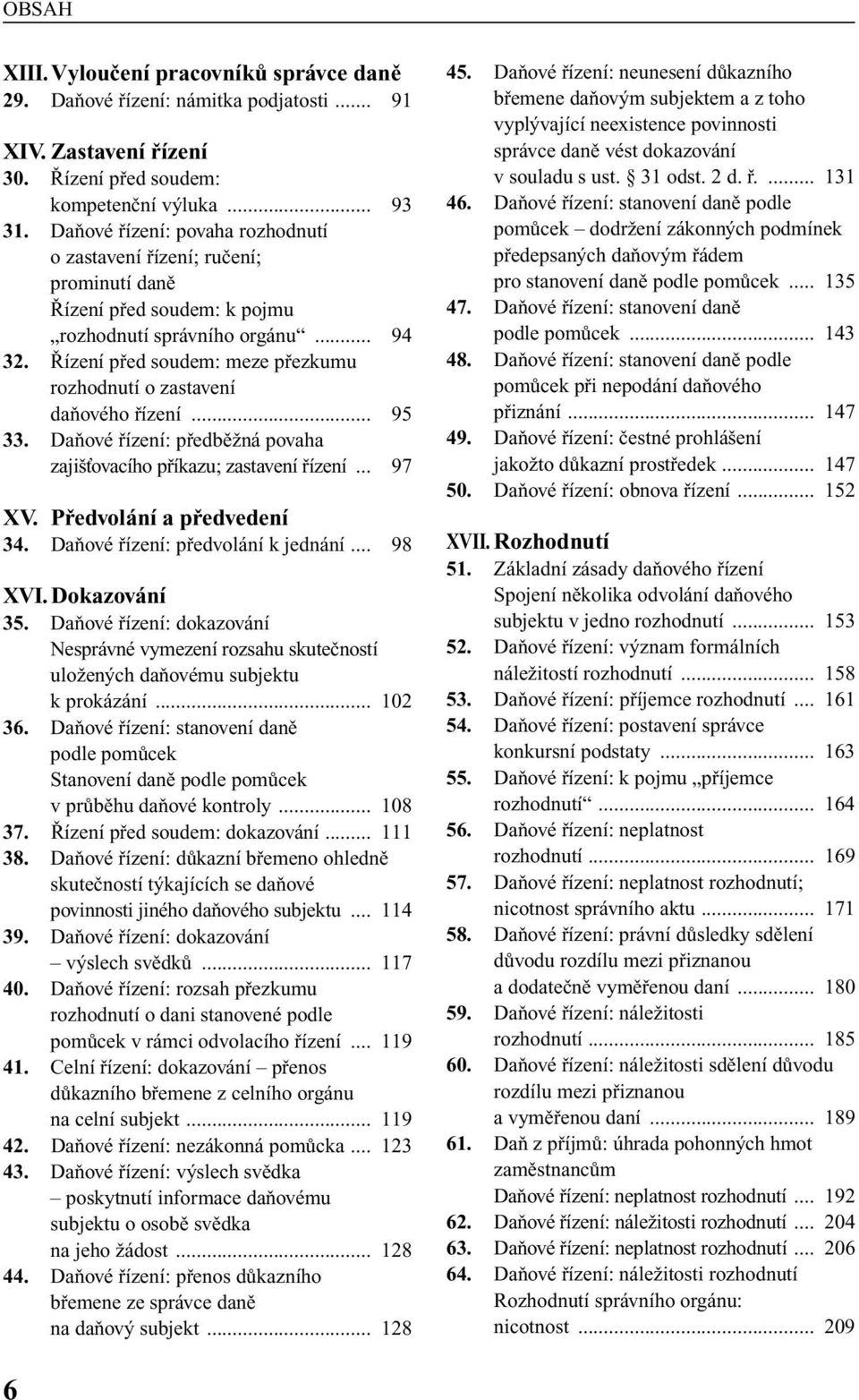 ízení pfied soudem: meze pfiezkumu rozhodnutí o zastavení daàového fiízení... 95 33. DaÀové fiízení: pfiedbûïná povaha zaji Èovacího pfiíkazu; zastavení fiízení... 97 XV. Pfiedvolání a pfiedvedení 34.