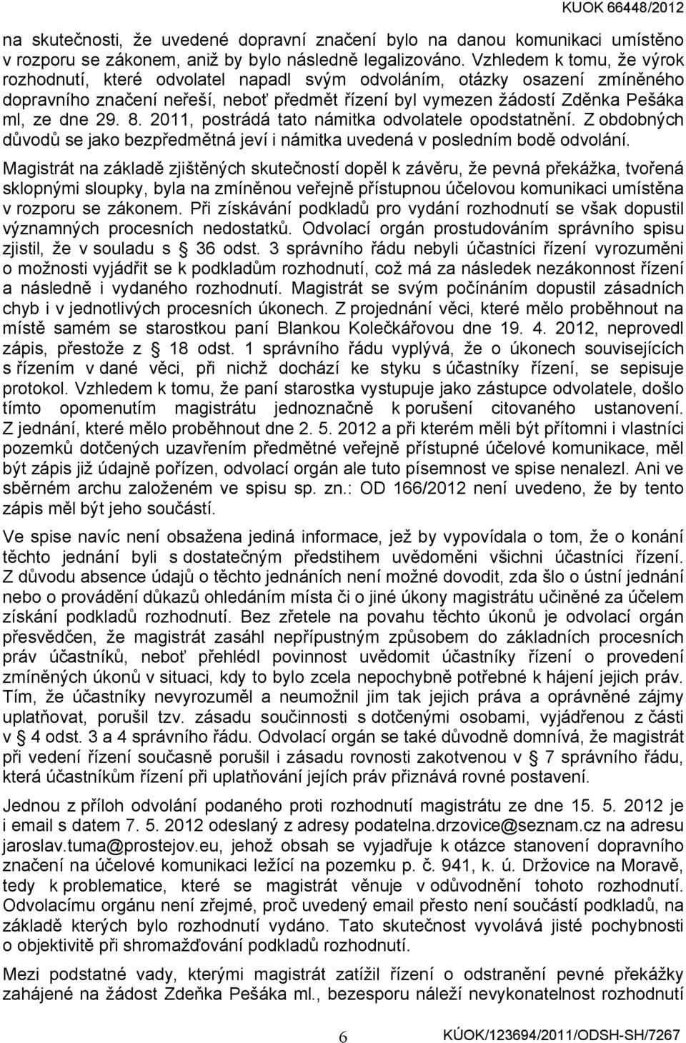 8. 2011, postrádá tato námitka odvolatele opodstatnění. Z obdobných důvodů se jako bezpředmětná jeví i námitka uvedená v posledním bodě odvolání.