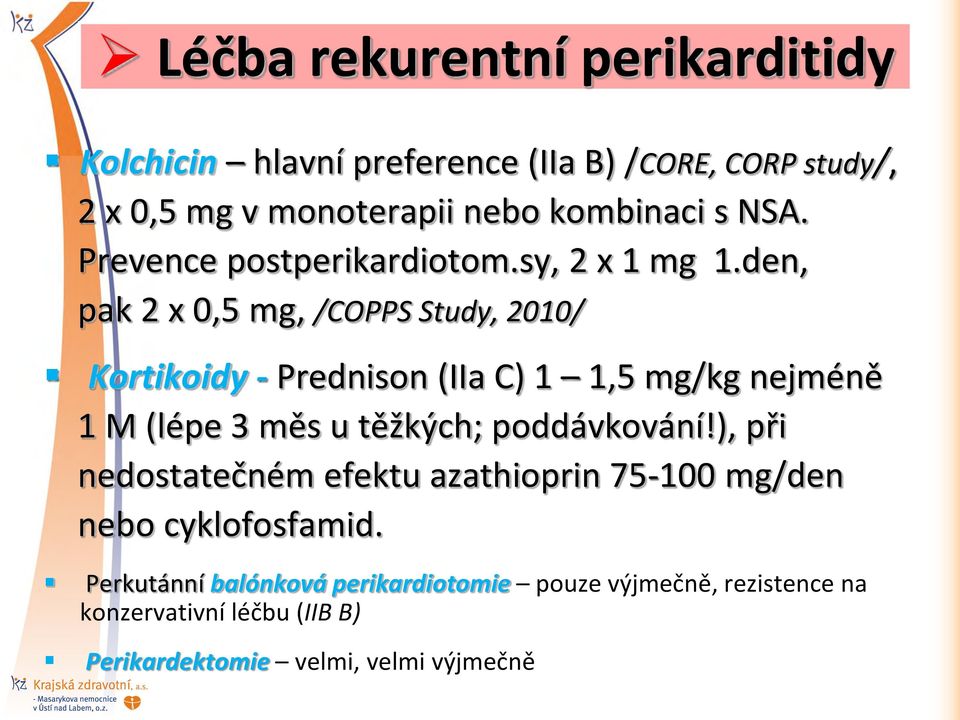 den, pak 2 x 0,5 mg, /COPPS Study, 2010/ Kortikoidy - Prednison (IIa C) 1 1,5 mg/kg nejméně 1 M (lépe 3 měs u těžkých;
