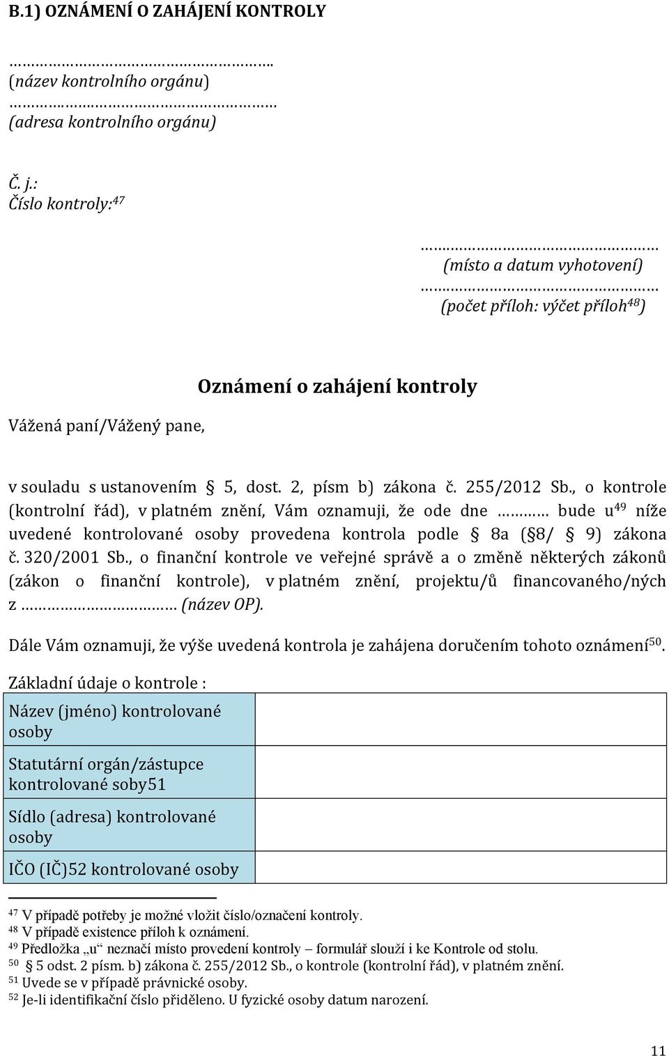 255/2012 Sb., o kontrole (kontrolní řád), v platném znění, Vám oznamuji, že ode dne bude u 49 níže uvedené provedena kontrola podle 8a ( 8/ 9) zákona č. 320/2001 Sb.