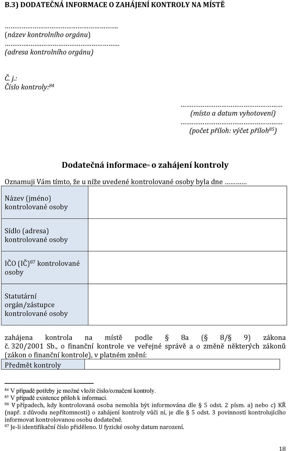 IČO (IČ) 87 kontrolované osoby Statutární orgán/zástupce zahájena kontrola na místě podle 8a ( 8/ 9) zákona č. 320/2001 Sb.