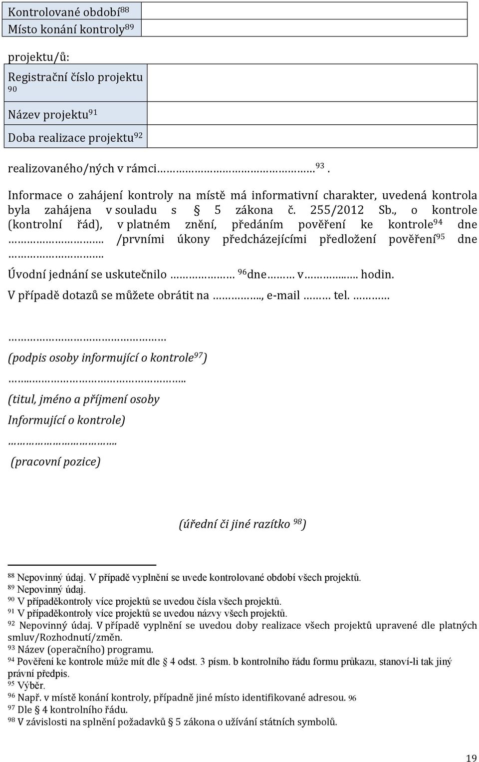 , o kontrole (kontrolní řád), v platném znění, předáním pověření ke kontrole 94 dne. /prvními úkony předcházejícími předložení pověření 95 dne. Úvodní jednání se uskutečnilo 96 dne v... hodin.