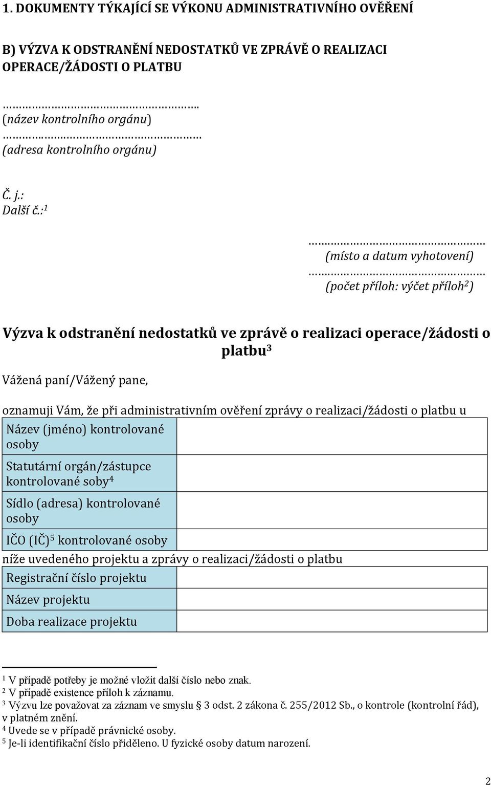 : 1 (místo a datum vyhotovení) (počet příloh: výčet příloh 2 ) Výzva k odstranění nedostatků ve zprávě o realizaci operace/žádosti o platbu 3 Vážená paní/vážený pane, oznamuji Vám, že při