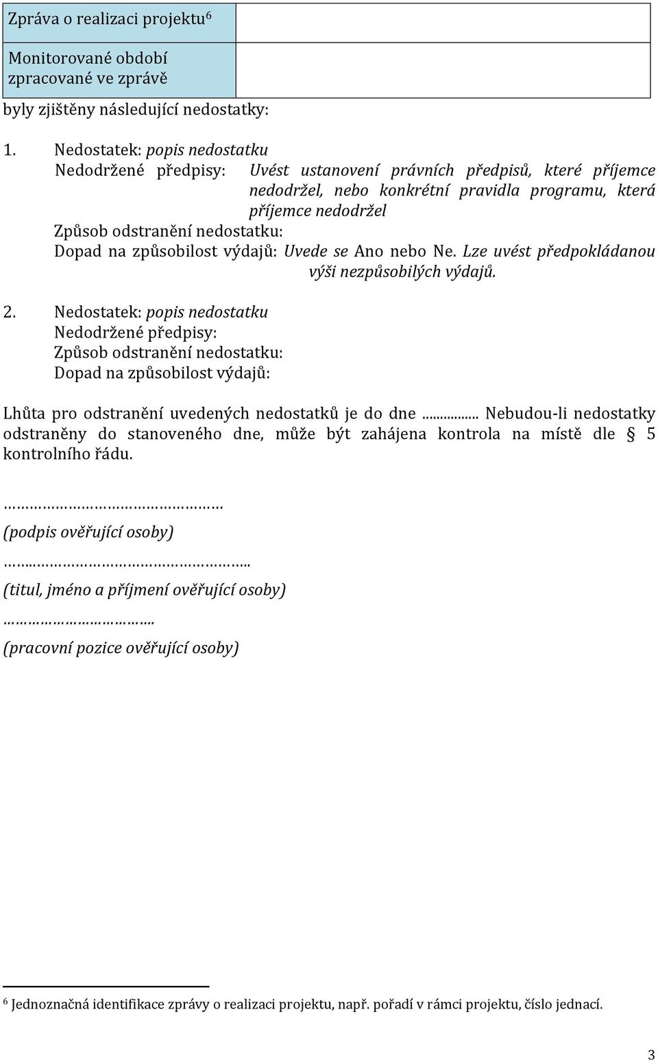 nedostatku: Dopad na způsobilost výdajů: Uvede se Ano nebo Ne. Lze uvést předpokládanou výši nezpůsobilých výdajů. 2.