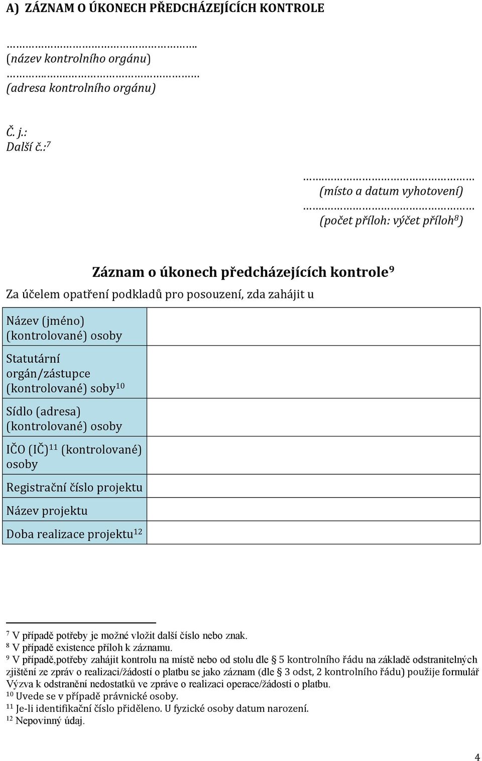 Statutární orgán/zástupce (kontrolované) soby 10 Sídlo (adresa) (kontrolované) osoby IČO (IČ) 11 (kontrolované) osoby Registrační číslo projektu Název projektu Doba realizace projektu 12 7 V případě