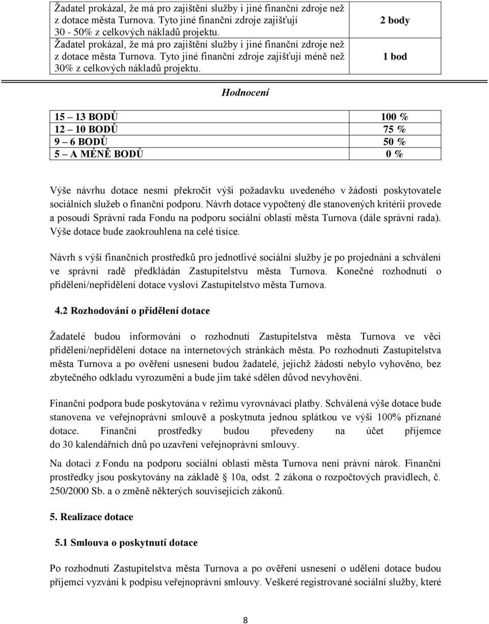 2 body 1 bod Hodnocení 15 13 BODŮ 100 % 12 10 BODŮ 75 % 9 6 BODŮ 50 % 5 A MÉNĚ BODŮ 0 % Výše návrhu dotace nesmí překročit výši požadavku uvedeného v žádosti poskytovatele sociálních služeb o