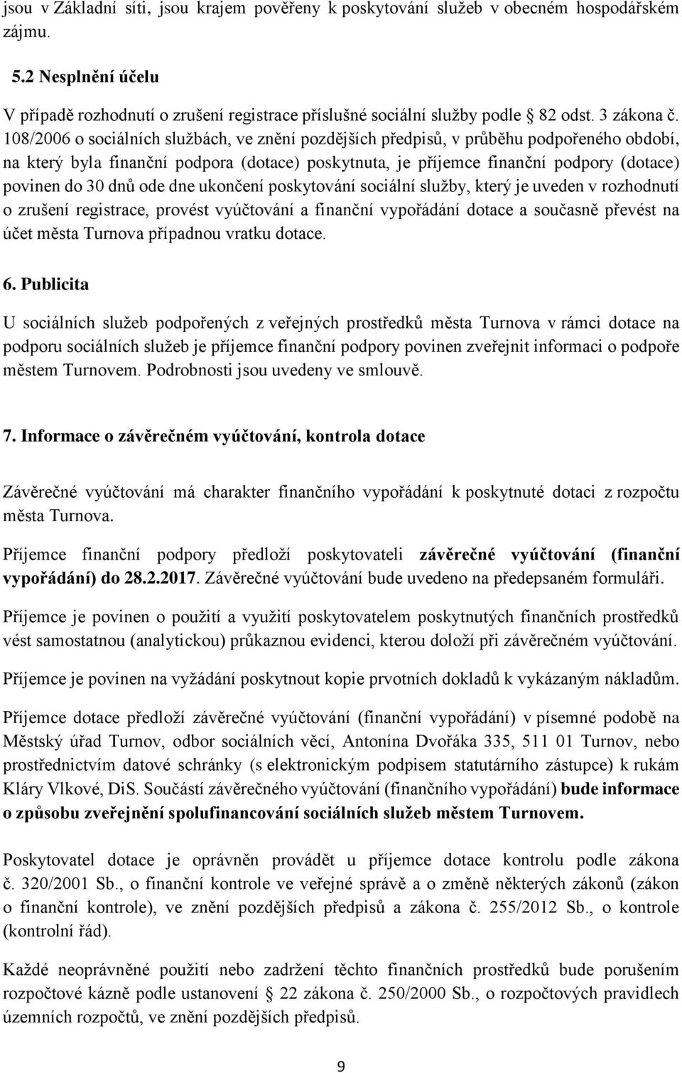 108/2006 o sociálních službách, ve znění pozdějších předpisů, v průběhu podpořeného období, na který byla finanční podpora (dotace) poskytnuta, je příjemce finanční podpory (dotace) povinen do 30 dnů