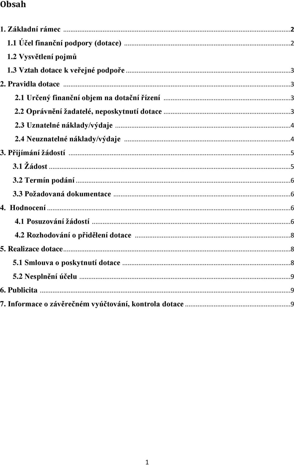 4 Neuznatelné náklady/výdaje...4 3. Přijímání žádostí...5 3.1 Žádost...5 3.2 Termín podání...6 3.3 Požadovaná dokumentace...6 4. Hodnocení...6 4.1 Posuzování žádostí.