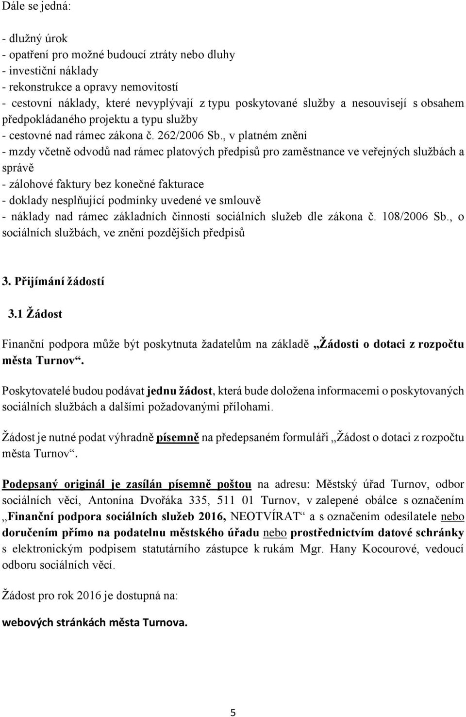 , v platném znění - mzdy včetně odvodů nad rámec platových předpisů pro zaměstnance ve veřejných službách a správě - zálohové faktury bez konečné fakturace - doklady nesplňující podmínky uvedené ve