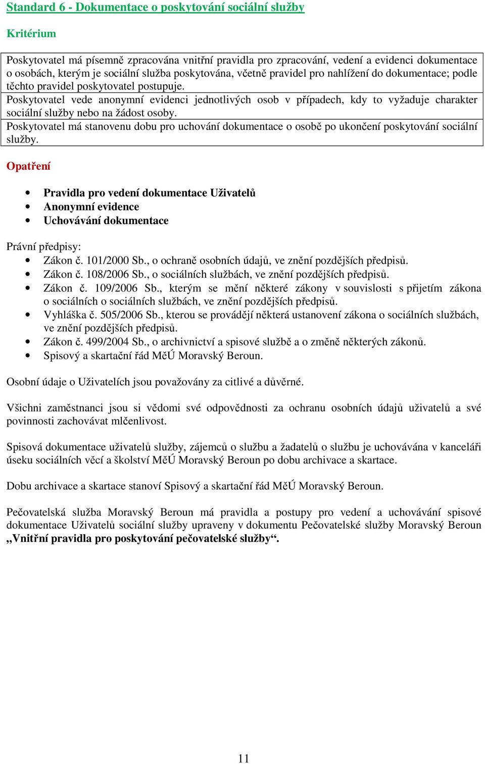 Poskytovatel vede anonymní evidenci jednotlivých osob v případech, kdy to vyžaduje charakter sociální služby nebo na žádost osoby.