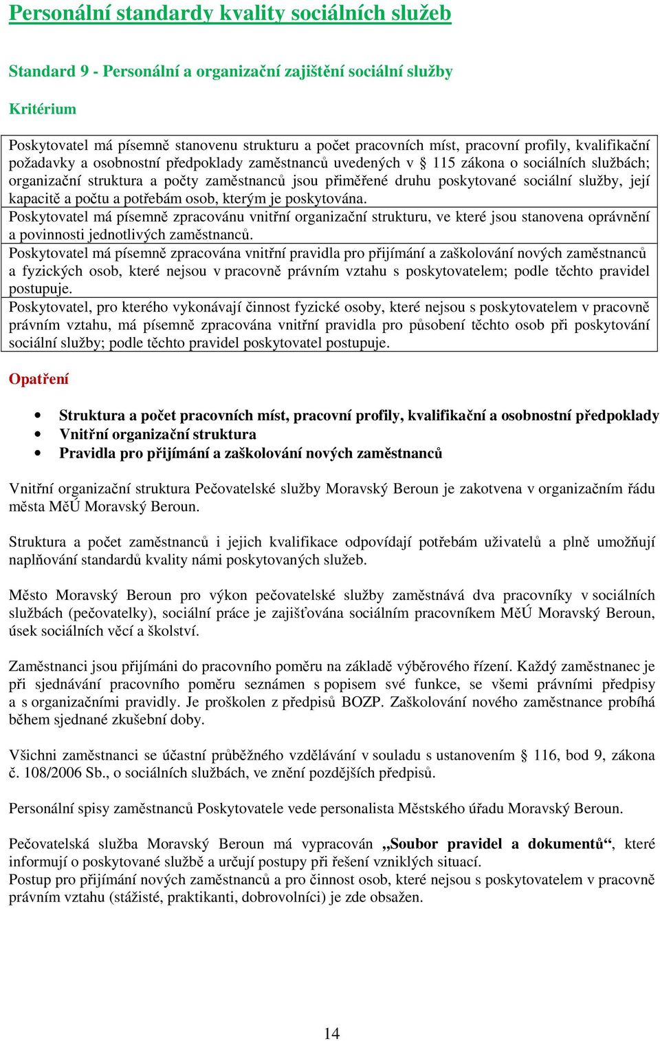 její kapacitě a počtu a potřebám osob, kterým je poskytována. Poskytovatel má písemně zpracovánu vnitřní organizační strukturu, ve které jsou stanovena oprávnění a povinnosti jednotlivých zaměstnanců.