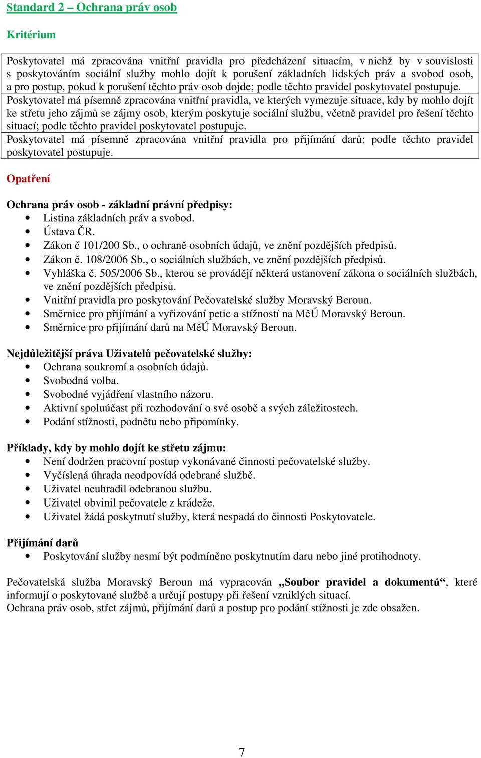 Poskytovatel má písemně zpracována vnitřní pravidla, ve kterých vymezuje situace, kdy by mohlo dojít ke střetu jeho zájmů se zájmy osob, kterým poskytuje sociální službu, včetně pravidel pro řešení