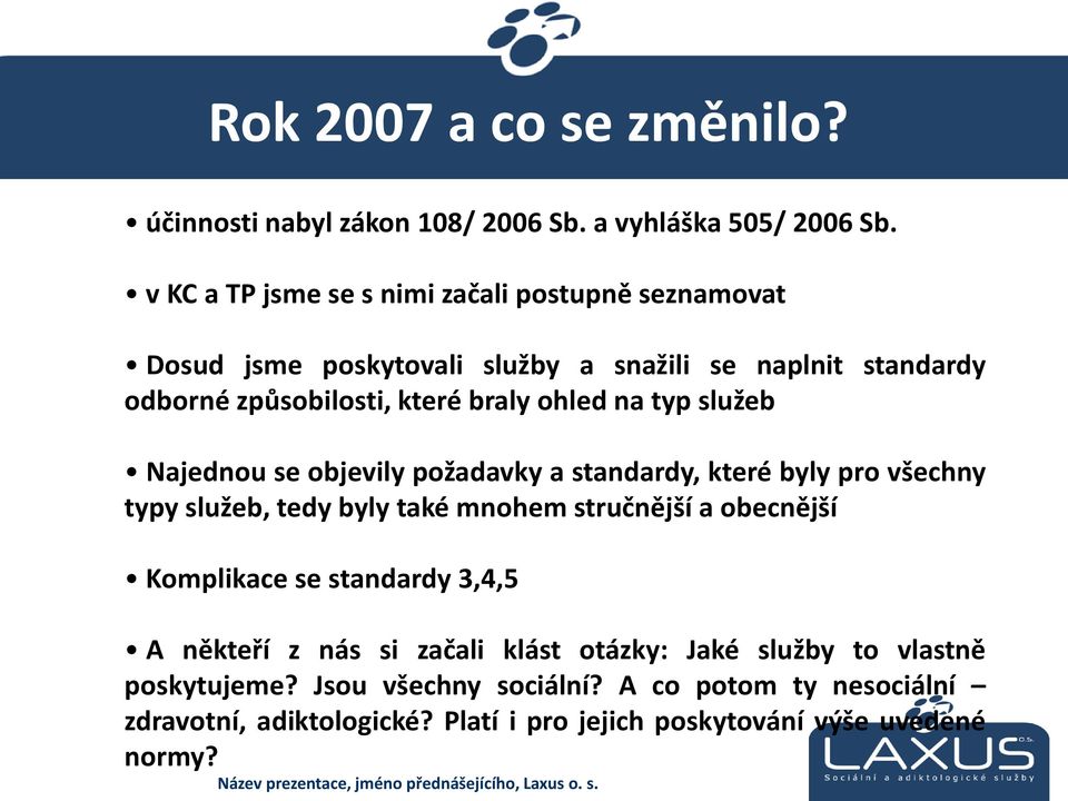 na typ služeb Najednou se objevily požadavky a standardy, které byly pro všechny typy služeb, tedy byly také mnohem stručnější a obecnější Komplikace se