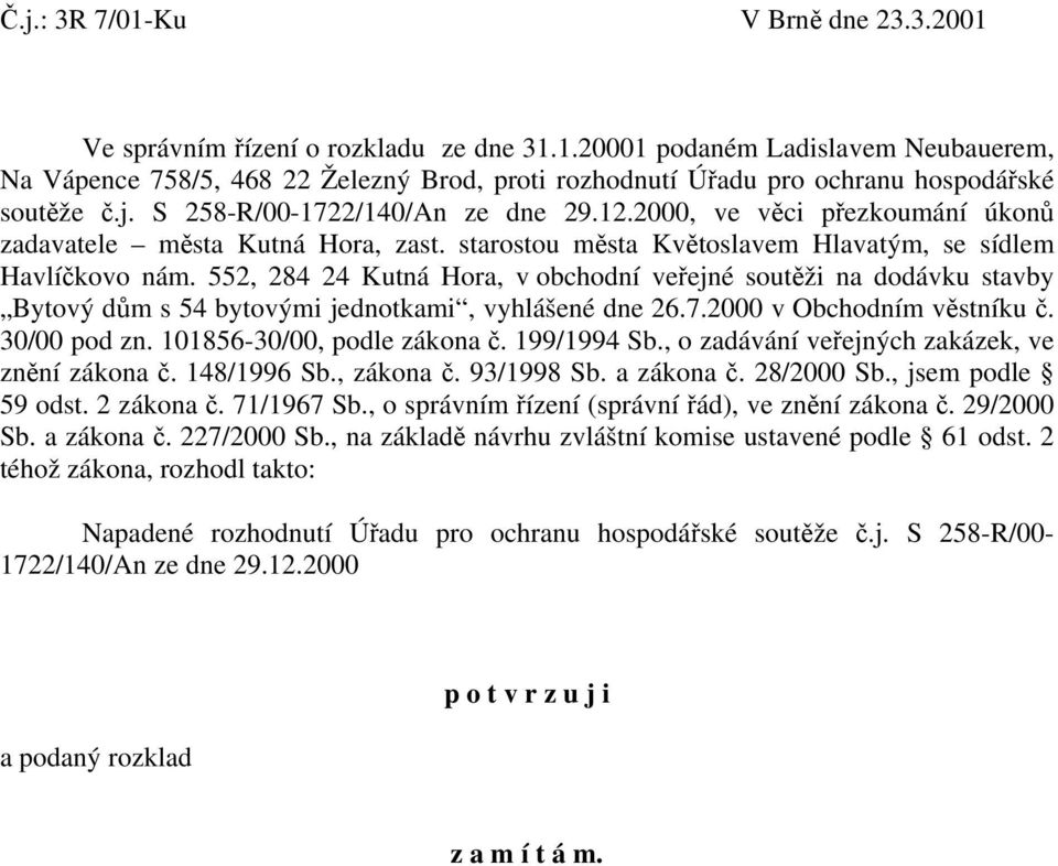 552, 284 24 Kutná Hora, v obchodní veřejné soutěži na dodávku stavby Bytový dům s 54 bytovými jednotkami, vyhlášené dne 26.7.2000 v Obchodním věstníku č. 30/00 pod zn. 101856-30/00, podle zákona č.