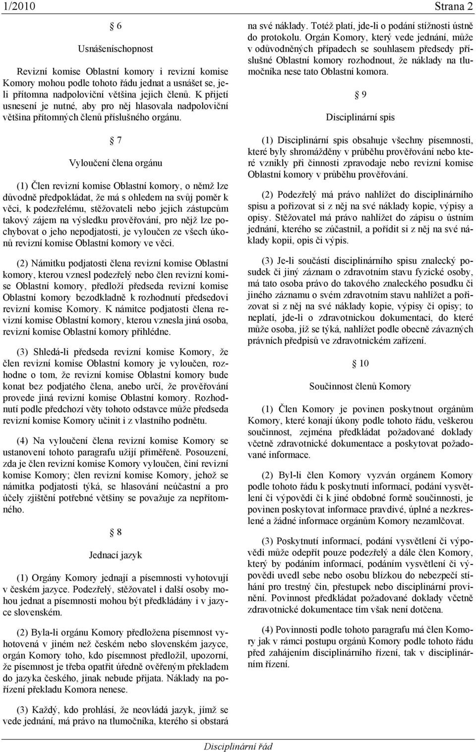 7 Vyloučení člena orgánu (1) Člen revizní komise Oblastní komory, o němž lze důvodně předpokládat, že má s ohledem na svůj poměr k věci, k podezřelému, stěžovateli nebo jejich zástupcům takový zájem