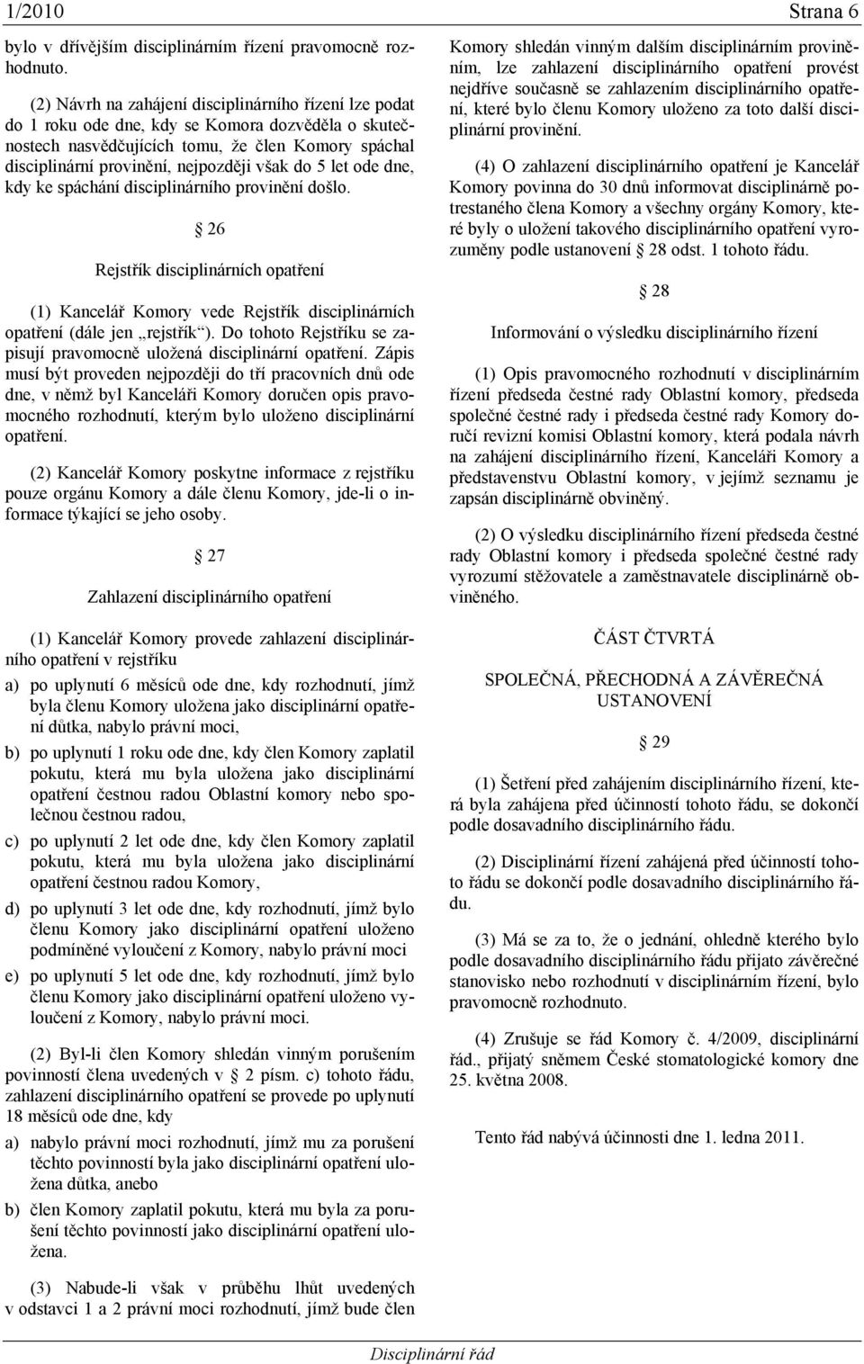 do 5 let ode dne, kdy ke spáchání disciplinárního provinění došlo. 26 Rejstřík disciplinárních opatření (1) Kancelář Komory vede Rejstřík disciplinárních opatření (dále jen rejstřík ).