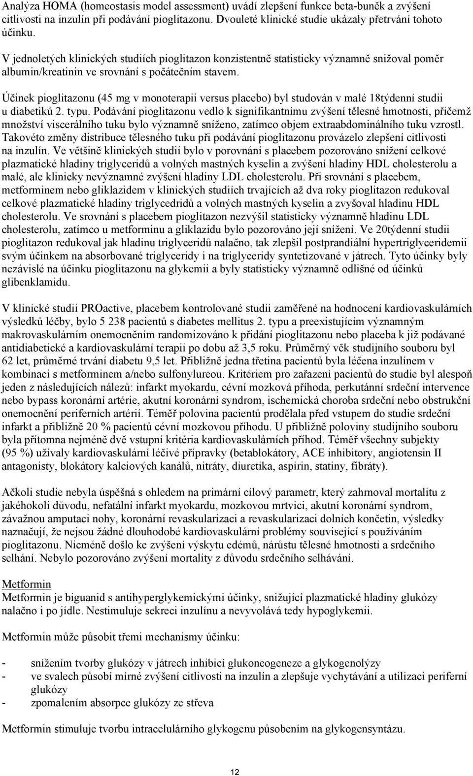 Účinek pioglitazonu (45 mg v monoterapii versus placebo) byl studován v malé 18týdenní studii u diabetiků 2. typu.