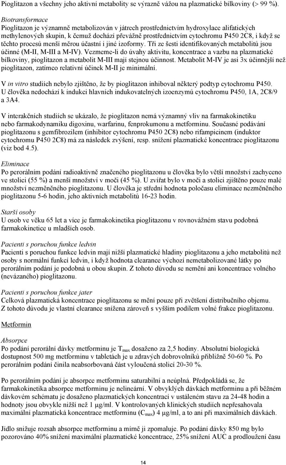 těchto procesů menší měrou účastní i jiné izoformy. Tři ze šesti identifikovaných metabolitů jsou účinné (M-II, M-III a M-IV).