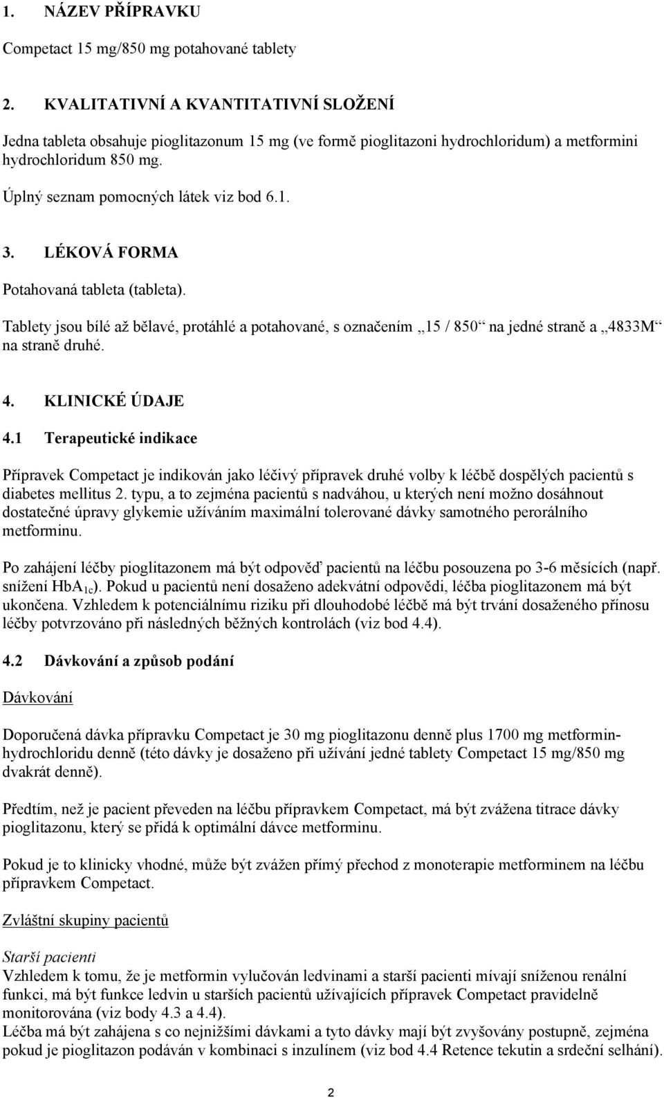 LÉKOVÁ FORMA Potahovaná tableta (tableta). Tablety jsou bílé až bělavé, protáhlé a potahované, s označením 15 / 850 na jedné straně a 4833M na straně druhé. 4. KLINICKÉ ÚDAJE 4.