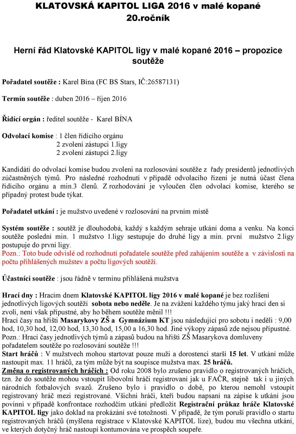 soutěže - Karel BÍNA Odvolací komise : 1 člen řídícího orgánu 2 zvolení zástupci 1.ligy 2 zvolení zástupci 2.