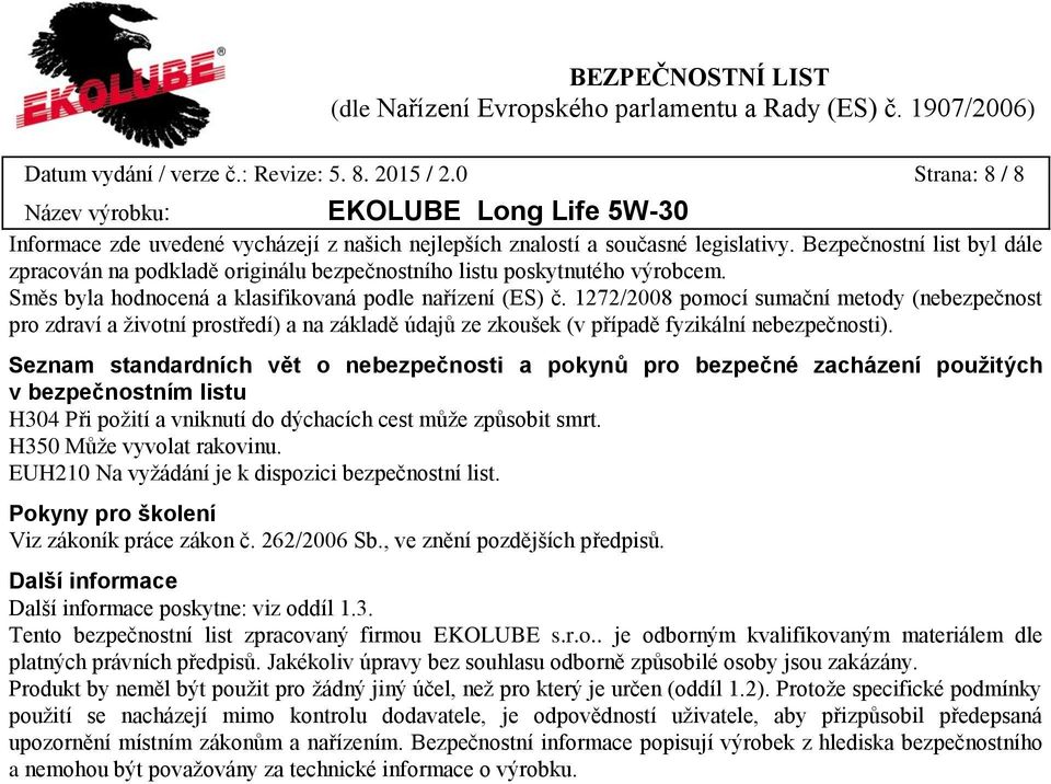 1272/2008 pomocí sumační metody (nebezpečnost pro zdraví a životní prostředí) a na základě údajů ze zkoušek (v případě fyzikální nebezpečnosti).