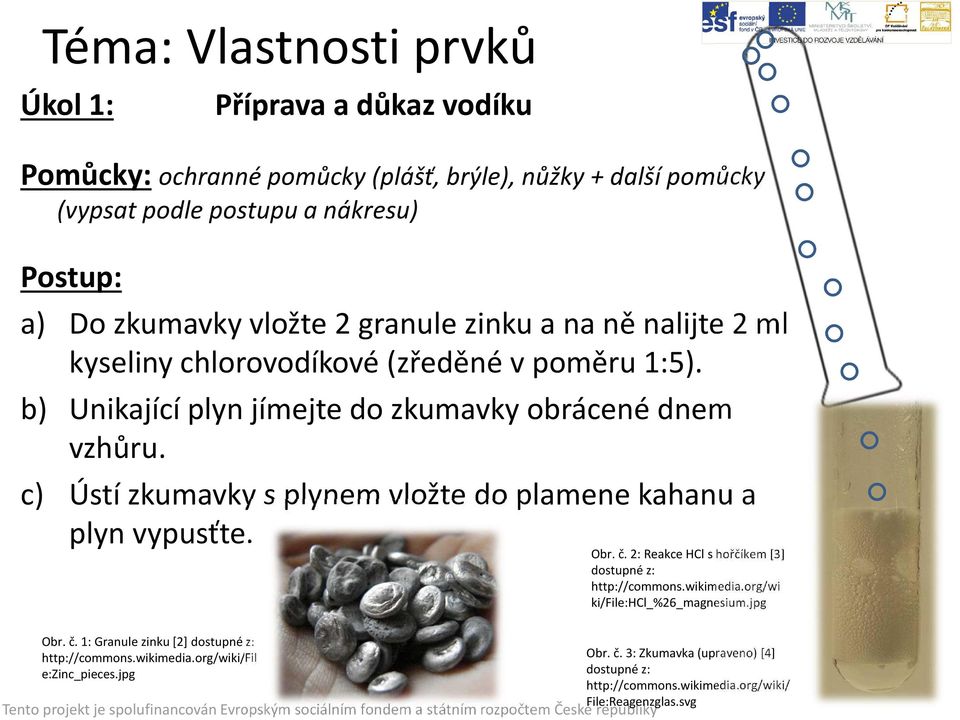 c) Ústí zkumavky s plynem vložte do plamene kahanu a plyn vypusťte. Obr. č. 2: Reakce HCls hořčíkem [3] dostupné z: http://commons.wikimedia.org/wi ki/file:hcl_%26_magnesium.