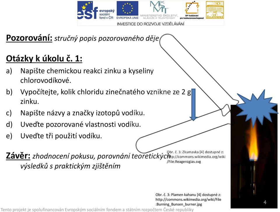 e) Uveďte tři použití vodíku. Závěr: zhodnocení pokusu, porovnání teoretických výsledků s praktickým zjištěním Obr. č.