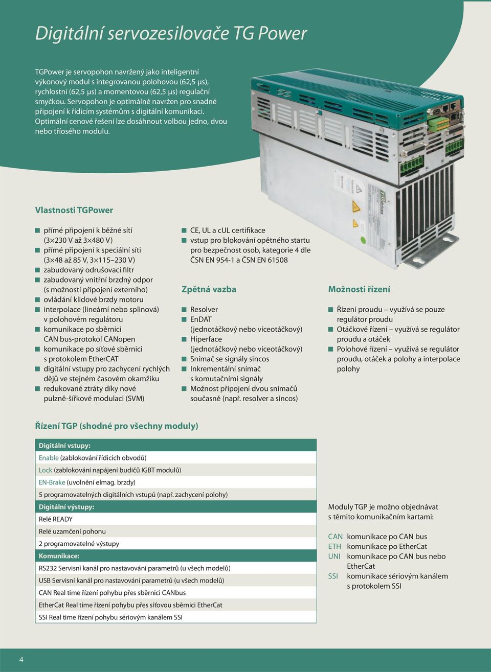 Vlastnosti TGPower přímé připojení k běžné sítí (3 230 V až 3 480 V) přímé připojení k speciální síti (3 48 až 85 V, 3 115 230 V) zabudovaný odrušovací filtr zabudovaný vnitřní brzdný odpor (s