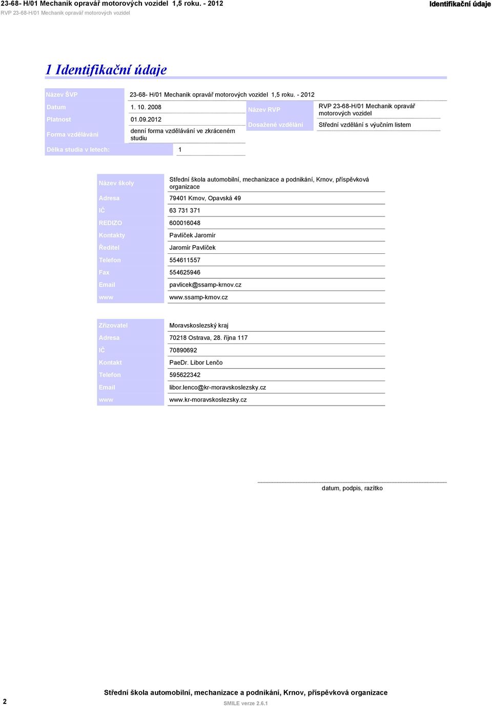 2012 Forma vzdělávání Délka studia v letech: 1 denní forma vzdělávání ve zkráceném studiu Název RVP Dosažené vzdělání RVP 23-68-H/01 Mechanik opravář motorových vozidel Střední vzdělání s výučním