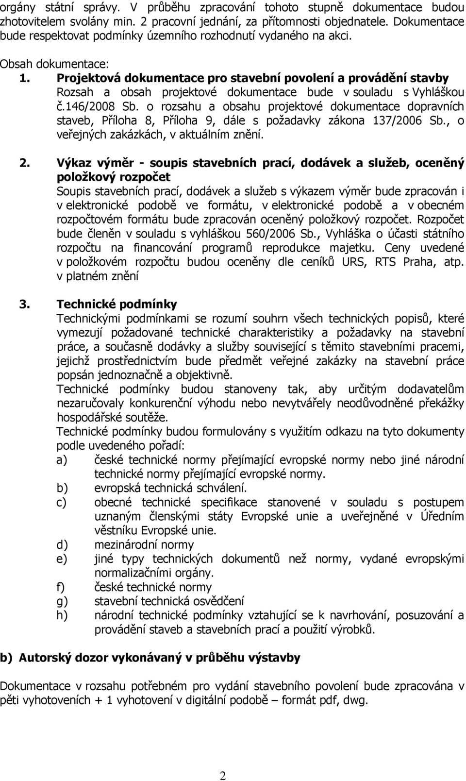 Projektová dokumentace pro stavební povolení a provádění stavby Rozsah a obsah projektové dokumentace bude v souladu s Vyhláškou č.146/2008 Sb.