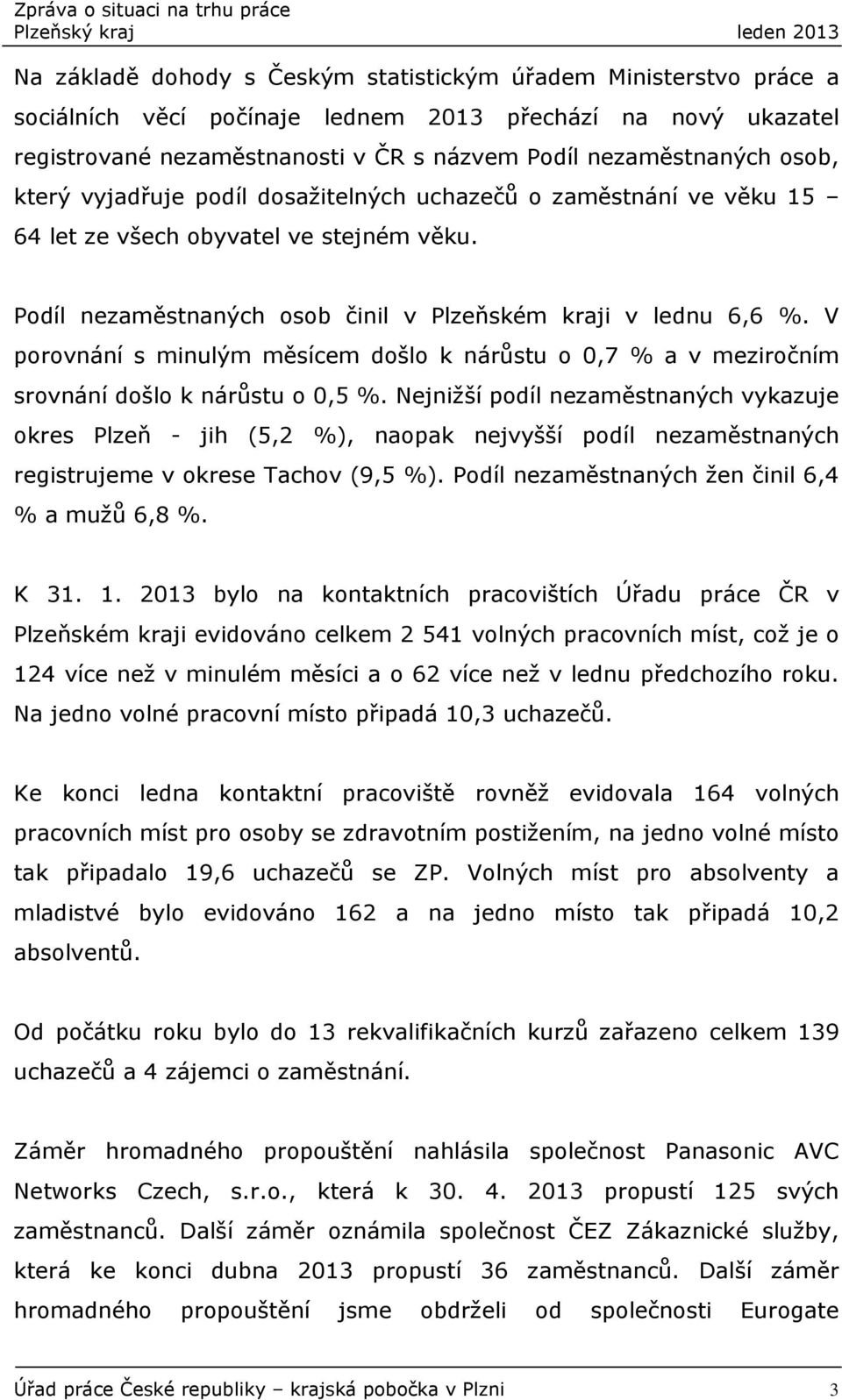 V porovnání s minulým měsícem došlo k nárůstu o 0,7 % a v meziročním srovnání došlo k nárůstu o 0,5 %.