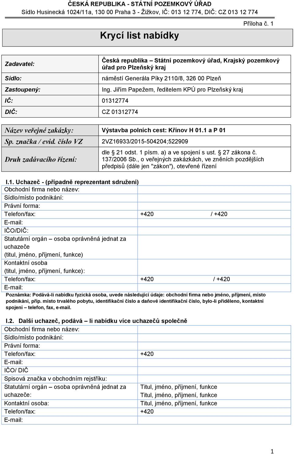 . Uchazeč - (případně reprezentant sdružení) Obchodní firma nebo název: Sídlo/místo podnikání: Právní forma: Telefon/fax: +420 / +420 E-mail: IČO/DIČ: Statutární orgán osoba oprávněná jednat za