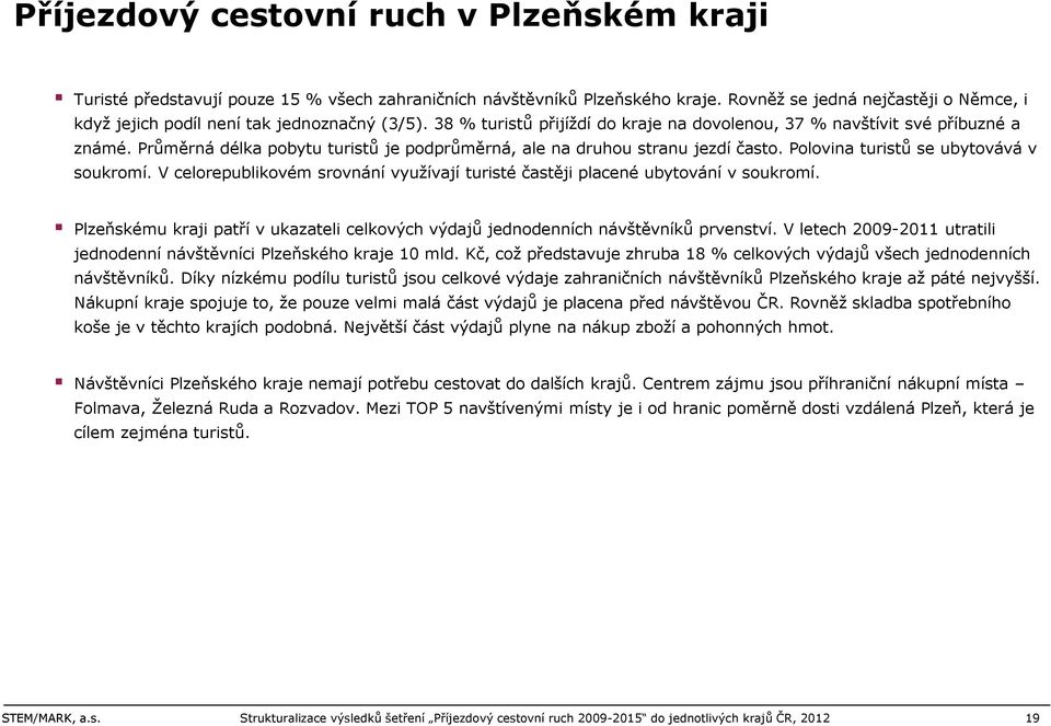 Průměrná délka pobytu turistů je podprůměrná, ale na druhou stranu jezdí často. Polovina turistů se ubytovává v soukromí.