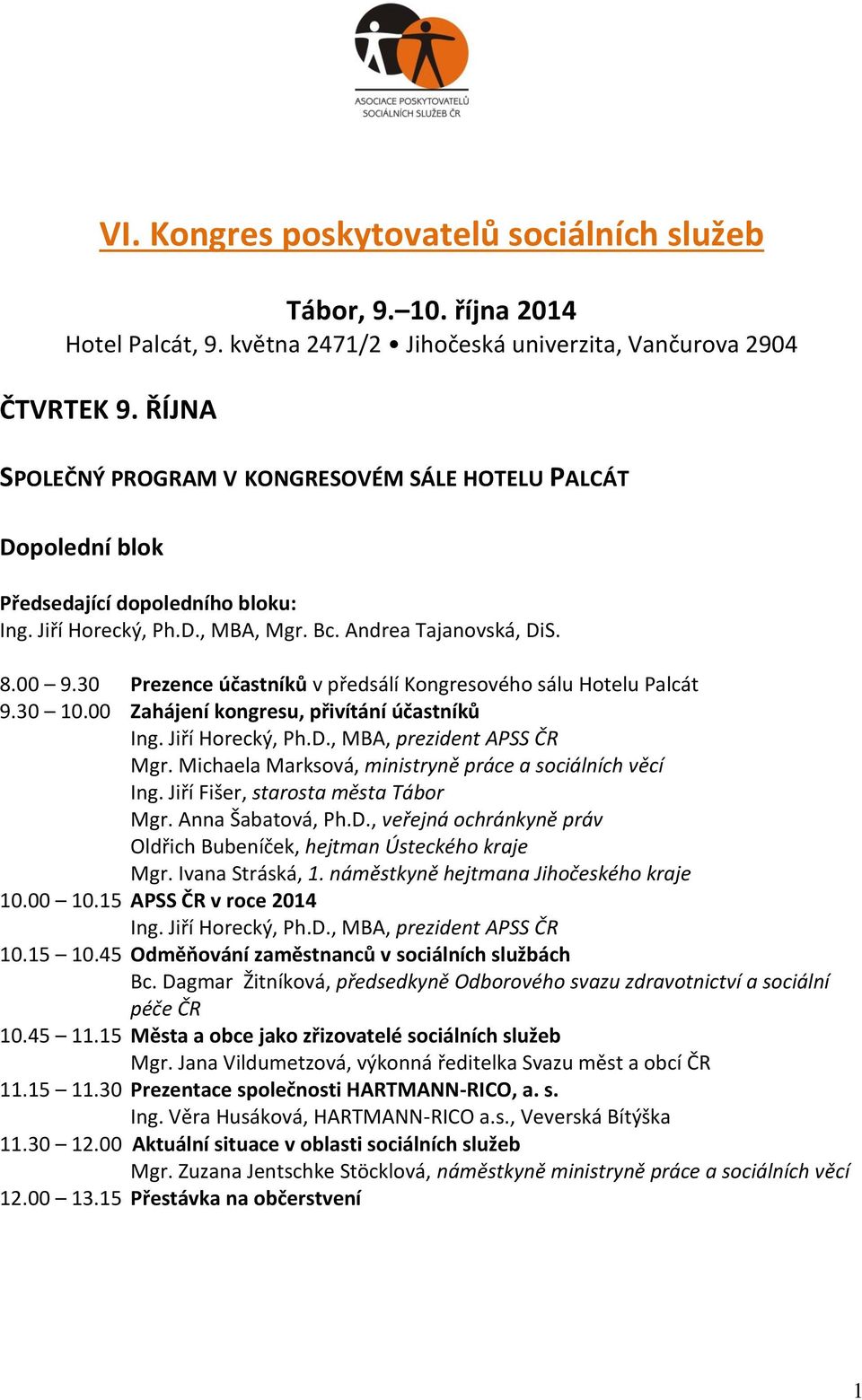 30 Prezence účastníků v předsálí Kongresového sálu Hotelu Palcát 9.30 10.00 Zahájení kongresu, přivítání účastníků Ing. Jiří Horecký, Ph.D., MBA, prezident APSS ČR Mgr.