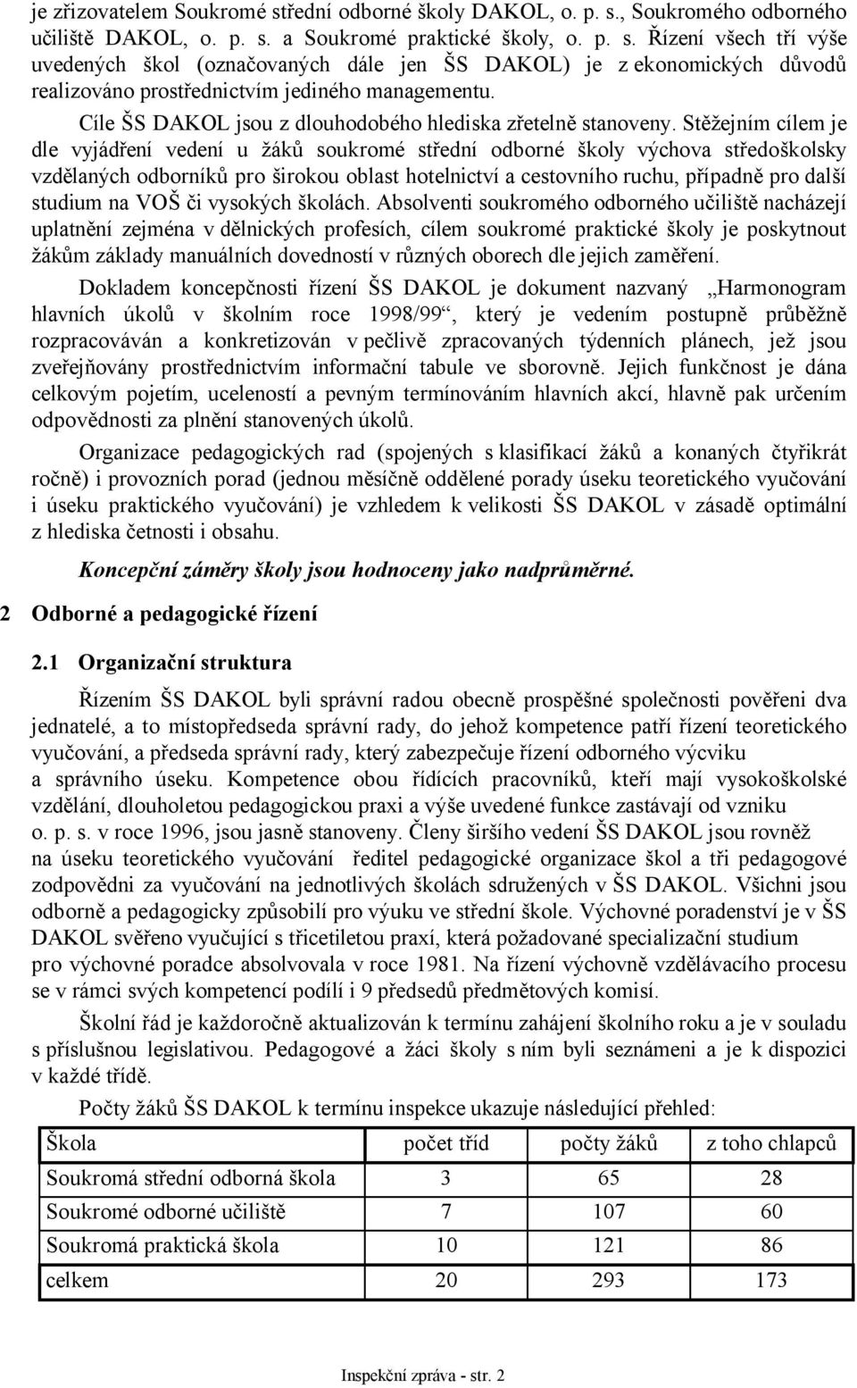 Stěžejním cílem je dle vyjádření vedení u žáků soukromé střední odborné školy výchova středoškolsky vzdělaných odborníků pro širokou oblast hotelnictví a cestovního ruchu, případně pro další studium