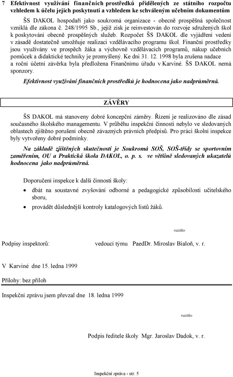 Rozpočet ŠS DAKOL dle vyjádření vedení v zásadě dostatečně umožňuje realizaci vzdělávacího programu škol.