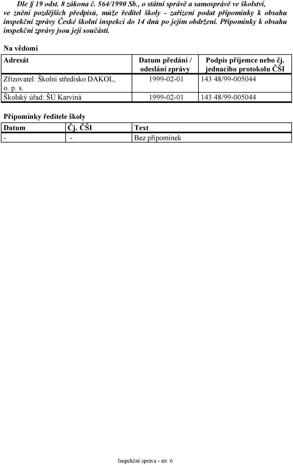 České školní inspekci do 14 dnů po jejím obdržení. Připomínky k obsahu inspekční zprávy jsou její součástí.