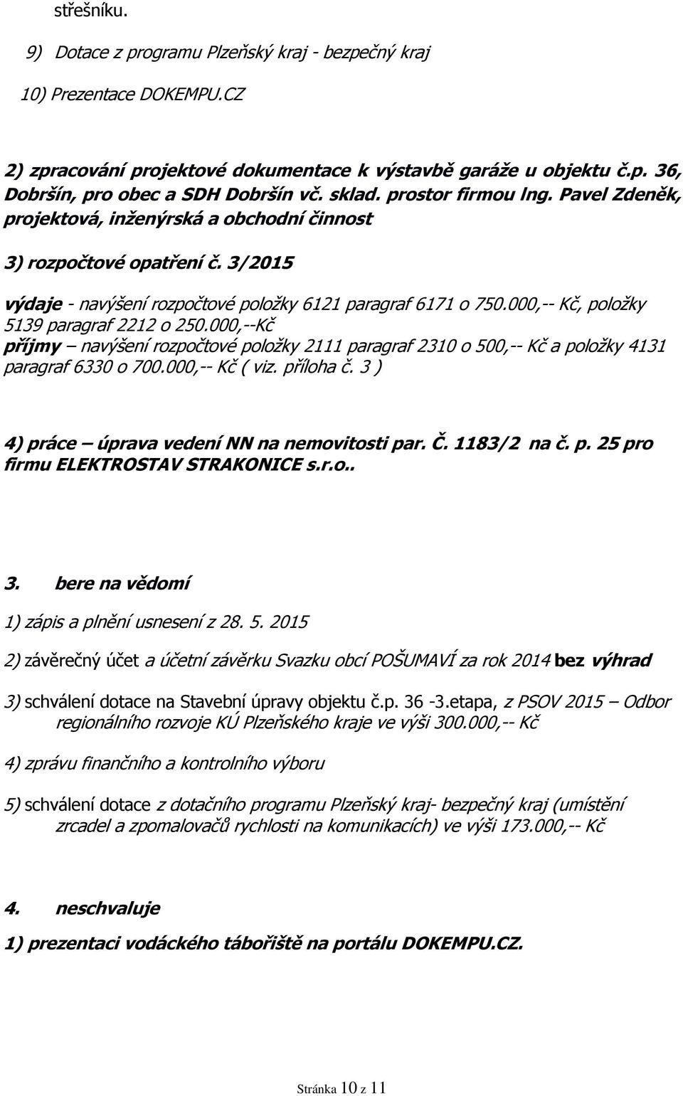 000,-- Kč, položky 5139 paragraf 2212 o 250.000,--Kč příjmy navýšení rozpočtové položky 2111 paragraf 2310 o 500,-- Kč a položky 4131 paragraf 6330 o 700.000,-- Kč ( viz. příloha č.