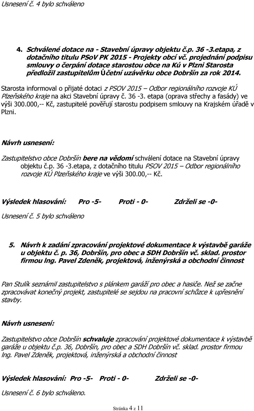 Starosta informoval o přijaté dotaci z PSOV 2015 Odbor regionálního rozvoje KÚ Plzeňského kraje na akci Stavební úpravy č. 36-3. etapa (oprava střechy a fasády) ve výši 300.