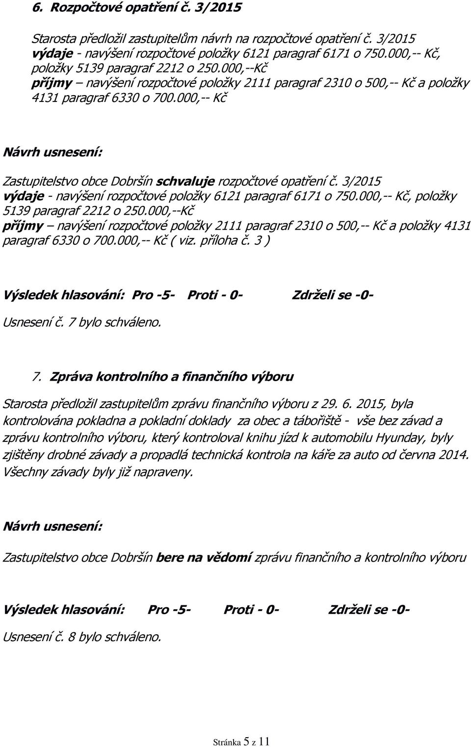 000,-- Kč Zastupitelstvo obce Dobršín schvaluje rozpočtové opatření č. 3/2015 výdaje - navýšení rozpočtové položky 6121 paragraf 6171 o 750.000,-- Kč ( viz. příloha č. 3 ) Usnesení č.