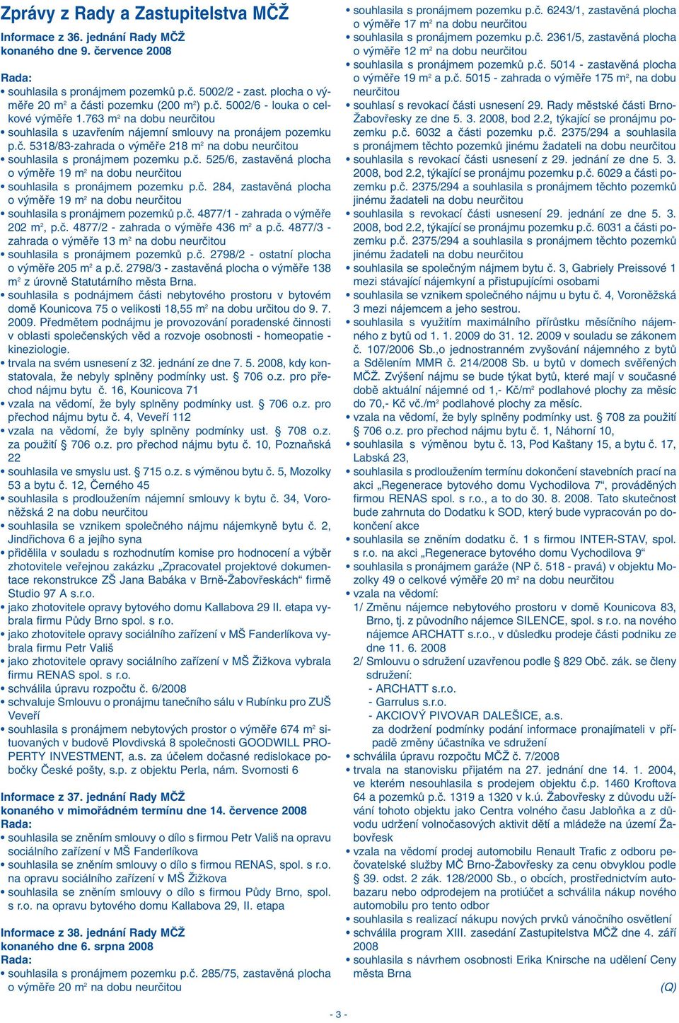 ã. 525/6, zastavûná plocha ov mûfie 19 m 2 na dobu neurãitou souhlasila s pronájmem pozemku p.ã. 284, zastavûná plocha ov mûfie 19 m 2 na dobu neurãitou souhlasila s pronájmem pozemkû p.ã. 4877/1 - zahrada o v mûfie 202 m 2, p.