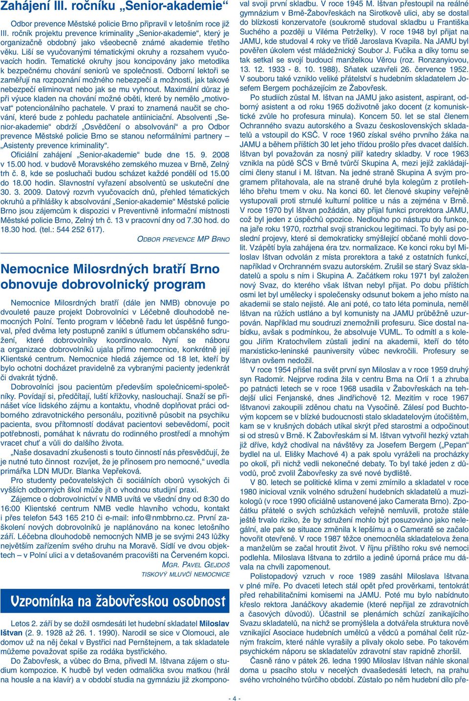 Tematické okruhy jsou koncipovány jako metodika k bezpeãnému chování seniorû ve spoleãnosti.