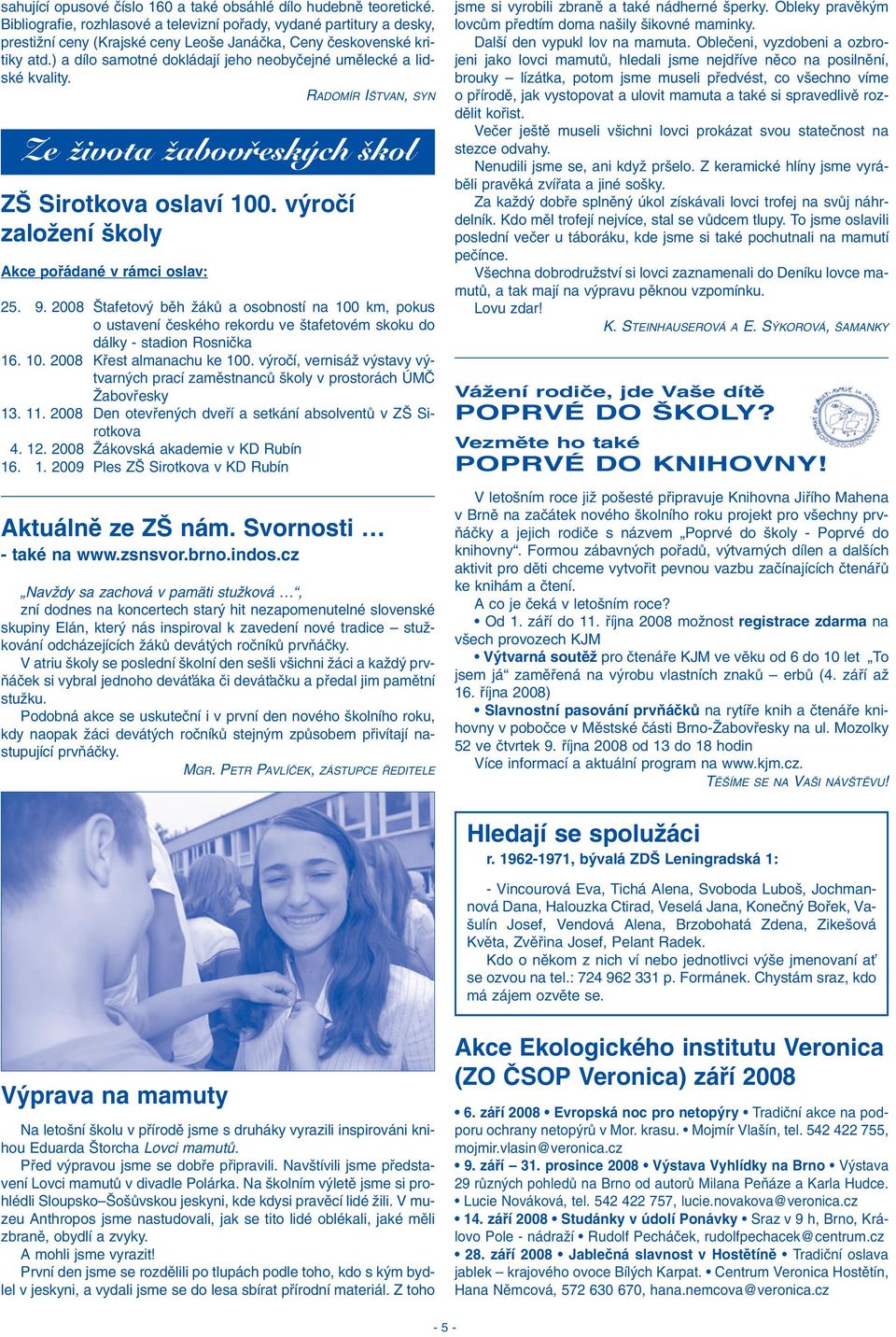 ) a dílo samotné dokládají jeho neobyãejné umûlecké a lidské kvality. RADOMÍR I TVAN, SYN Ze Ïivota Ïabovfiesk ch kol Z Sirotkova oslaví 100. v roãí zaloïení koly Akce pofiádané v rámci oslav: 25. 9.