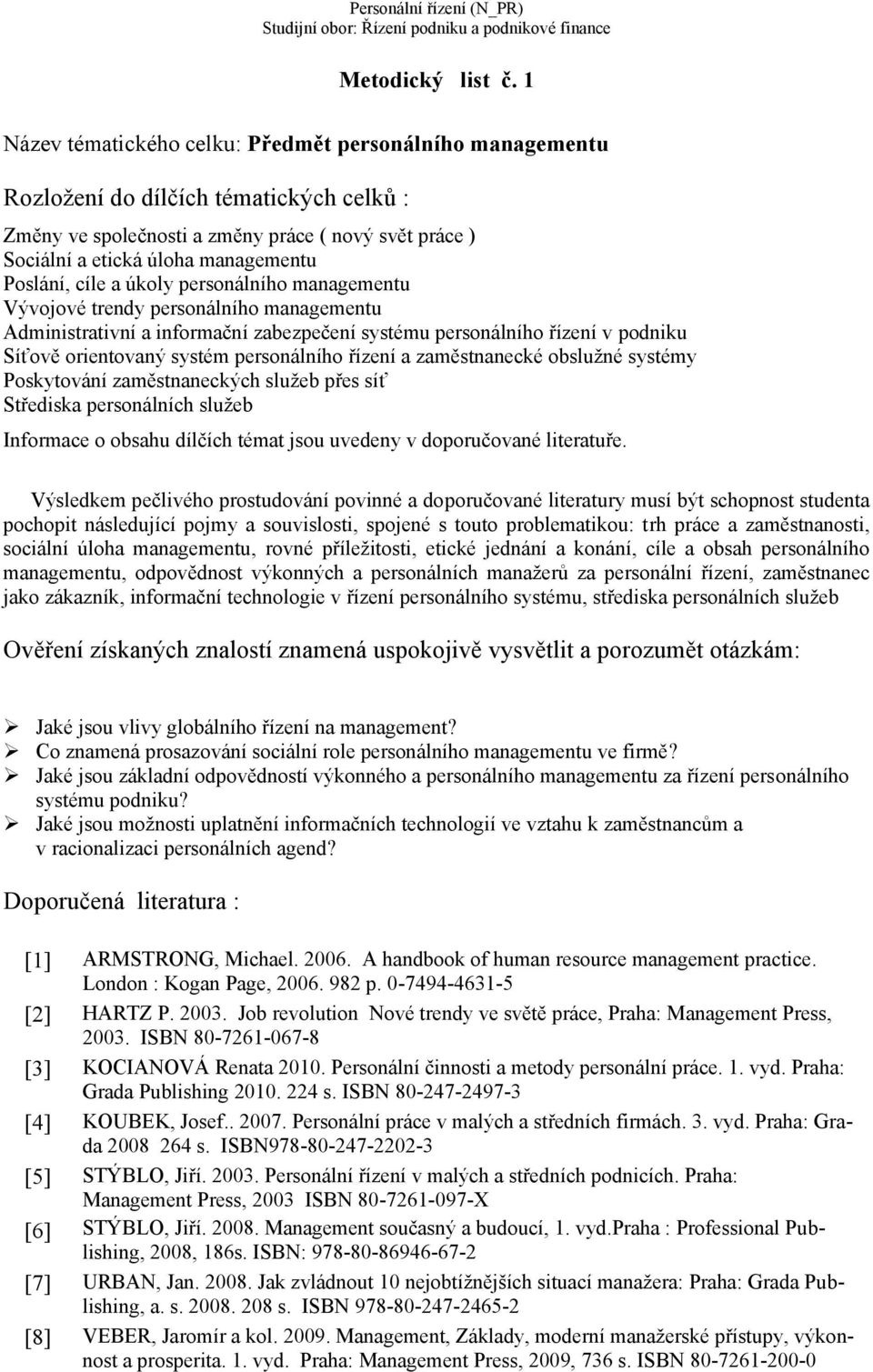 Poslání, cíle a úkoly personálního managementu Vývojové trendy personálního managementu Administrativní a informační zabezpečení systému personálního řízení v podniku Síťově orientovaný systém