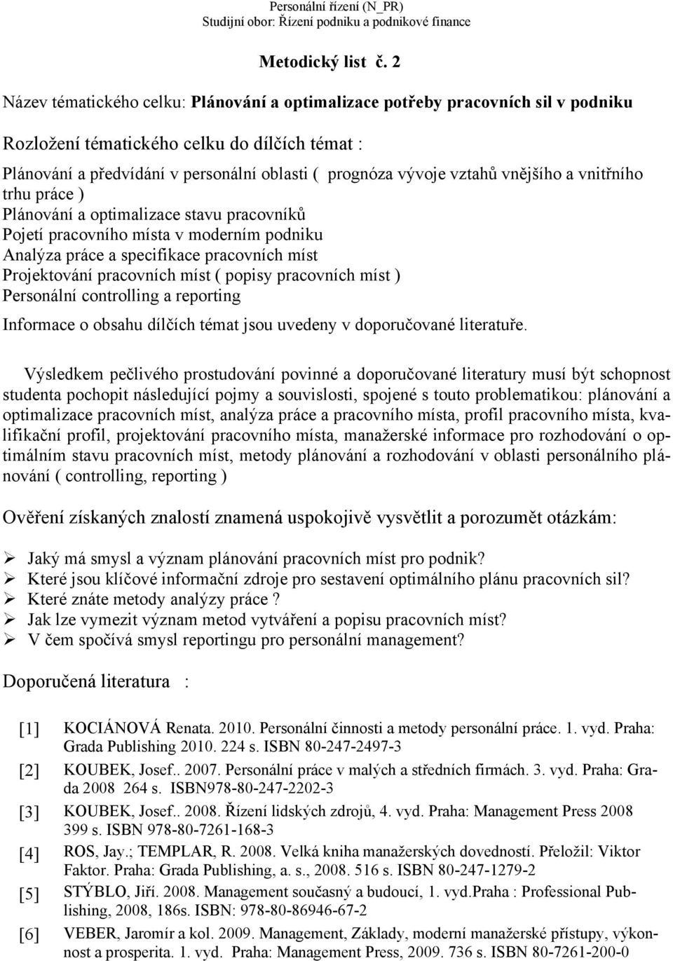 vztahů vnějšího a vnitřního trhu práce ) Plánování a optimalizace stavu pracovníků Pojetí pracovního místa v moderním podniku Analýza práce a specifikace pracovních míst Projektování pracovních míst