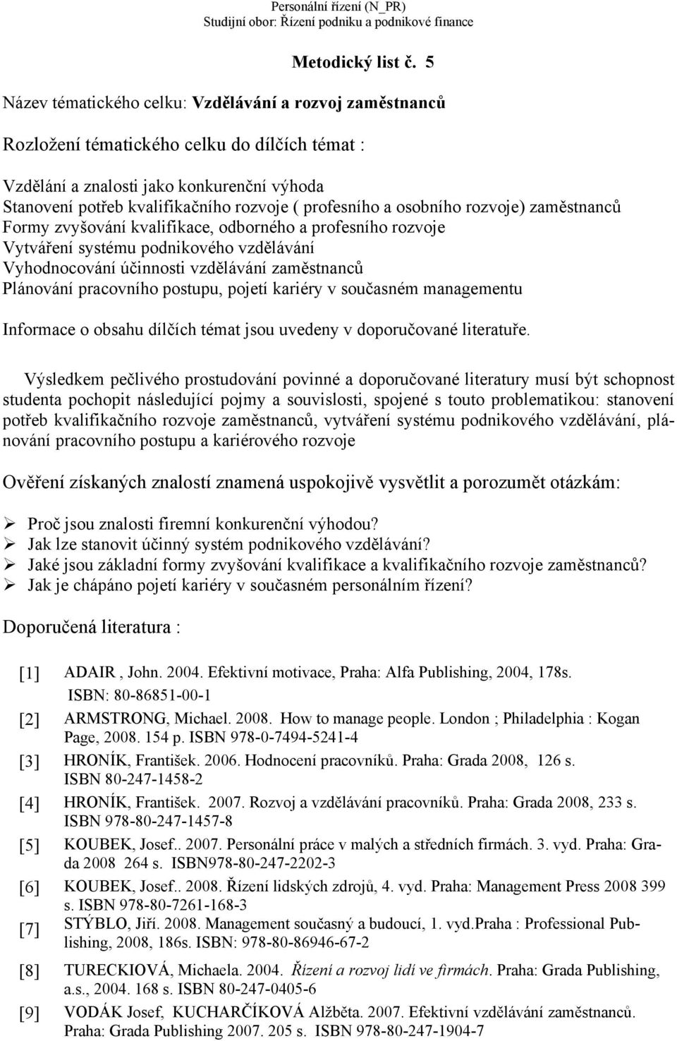 profesního a osobního rozvoje) zaměstnanců Formy zvyšování kvalifikace, odborného a profesního rozvoje Vytváření systému podnikového vzdělávání Vyhodnocování účinnosti vzdělávání zaměstnanců