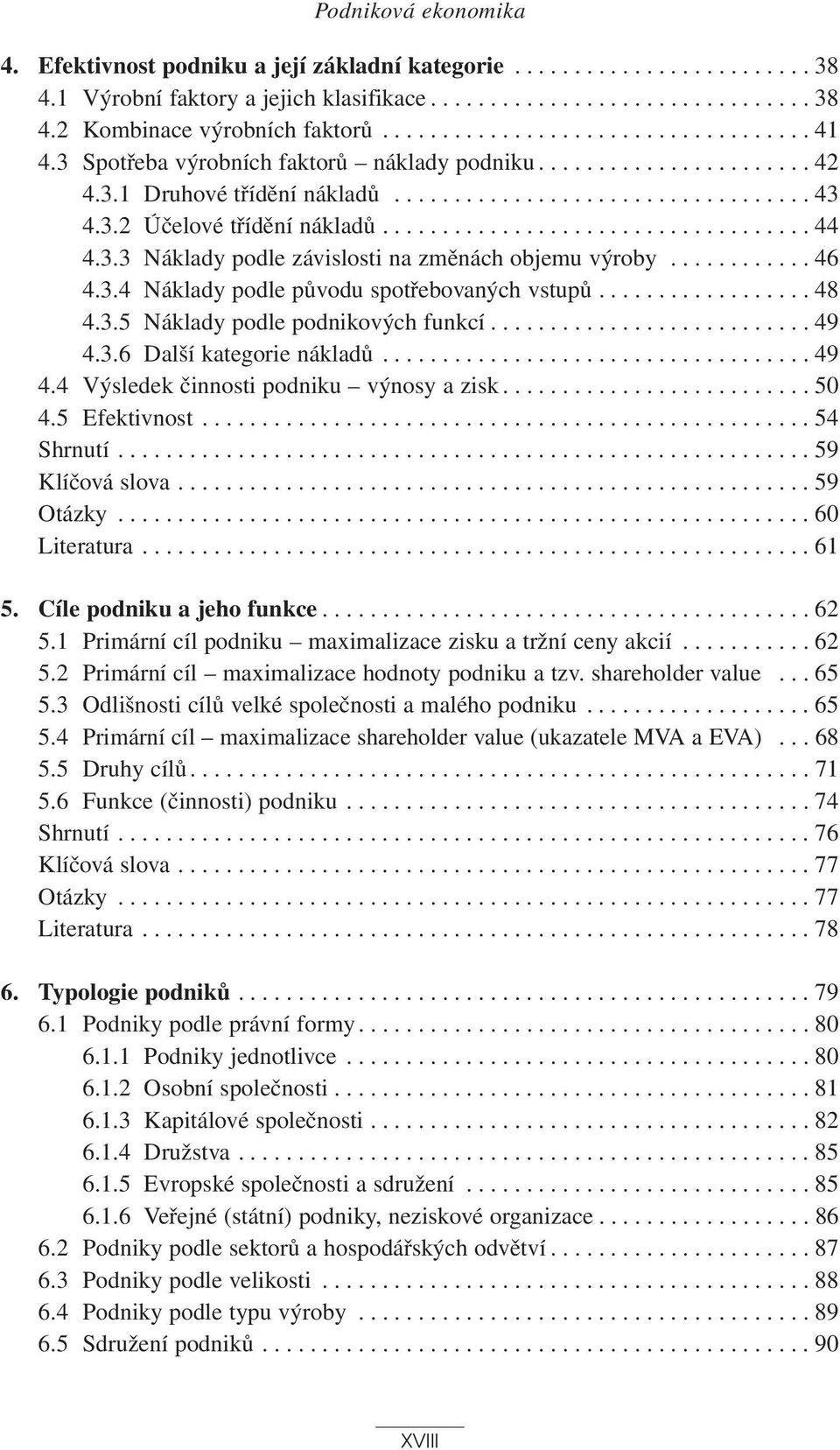 ................................... 44 4.3.3 Náklady podle závislosti na změnách objemu výroby............ 46 4.3.4 Náklady podle původu spotřebovaných vstupů.................. 48 4.3.5 Náklady podle podnikových funkcí.